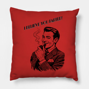 I believe you farted! Pillow