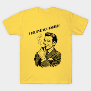 I believe you farted! T-Shirt