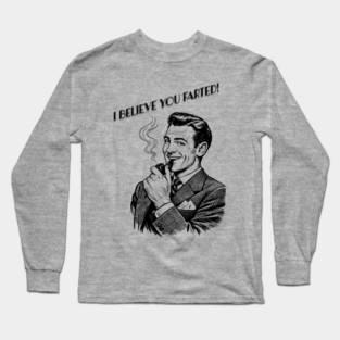 I believe you farted! Long Sleeve T-Shirt