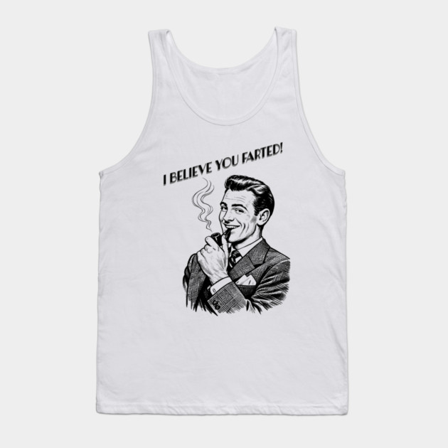 I believe you farted! Tank Top by CrazyGirl