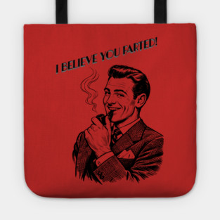 I believe you farted! Tote