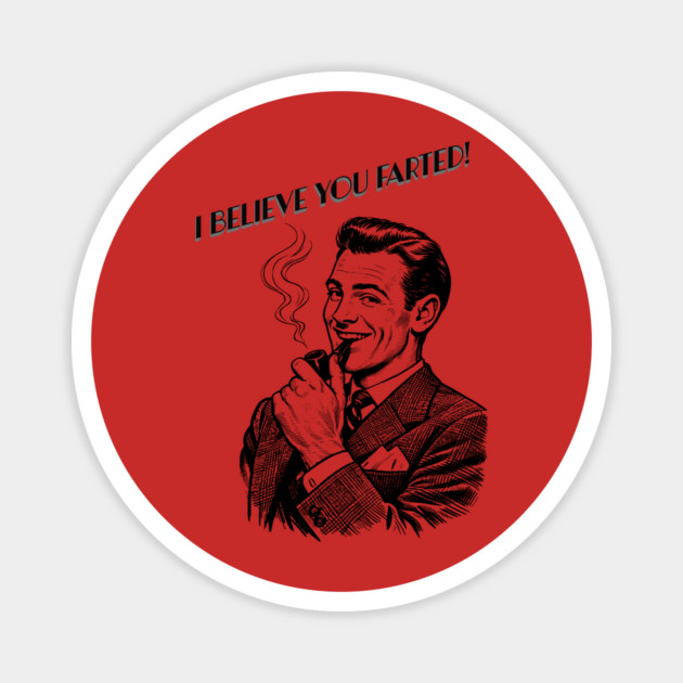 I believe you farted! Magnet by CrazyGirl