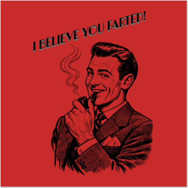 I believe you farted! Wall Art by CrazyGirl