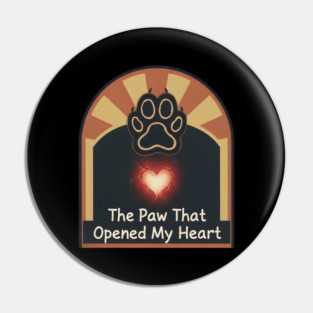 THE PAW OPENED MY HEART Pin