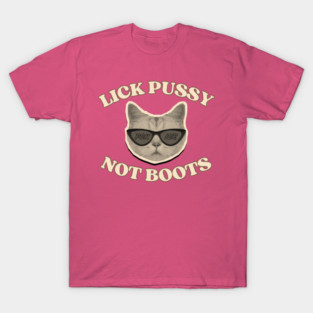 Lick Pussy Not Boots Fuck ICE Cat T-Shirt