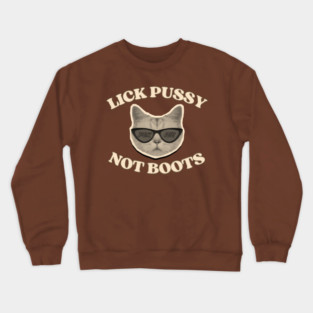Lick Pussy Not Boots Fuck ICE Cat Crewneck Sweatshirt