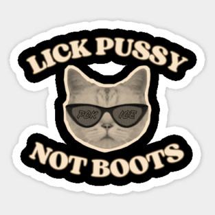 Lick Pussy Not Boots Fuck ICE Cat Sticker