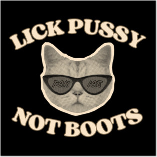 Lick Pussy Not Boots Fuck ICE Cat Posters and Art
