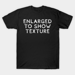 Enlarged to Show Texture T-Shirt