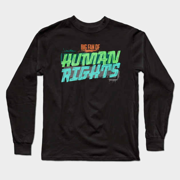 Big Fan of Human Rights Long Sleeve T-Shirt by casualteesinc