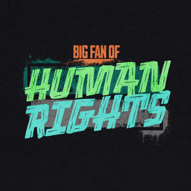 Big Fan of Human Rights by casualteesinc