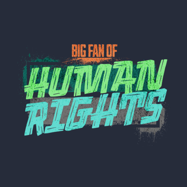Big Fan of Human Rights by casualteesinc