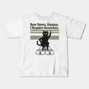 BOW DOWN HUMAN, I REQUIRE SCRATCHES Kids T-Shirt