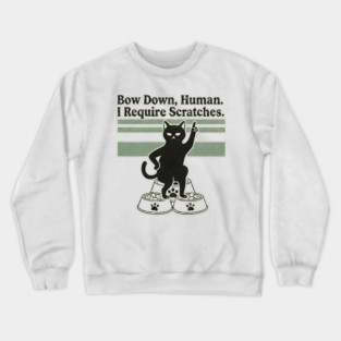 BOW DOWN HUMAN, I REQUIRE SCRATCHES Crewneck Sweatshirt