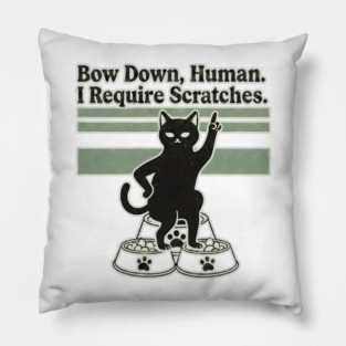 BOW DOWN HUMAN, I REQUIRE SCRATCHES Pillow