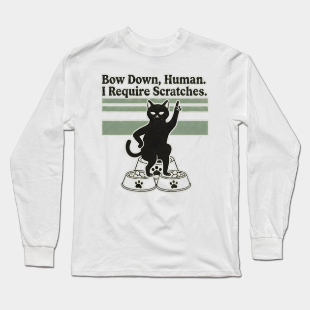 BOW DOWN HUMAN, I REQUIRE SCRATCHES Long Sleeve T-Shirt by Cataura
