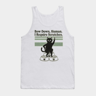 BOW DOWN HUMAN, I REQUIRE SCRATCHES Tank Top