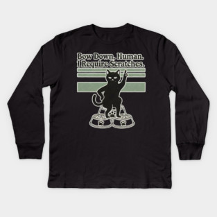 BOW DOWN HUMAN, I REQUIRE SCRATCHES Kids Long Sleeve T-Shirt