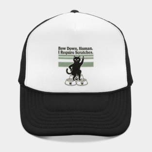 BOW DOWN HUMAN, I REQUIRE SCRATCHES Hat
