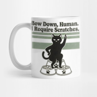 BOW DOWN HUMAN, I REQUIRE SCRATCHES Mug