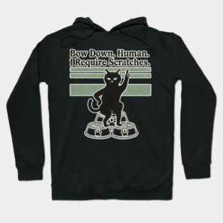 BOW DOWN HUMAN, I REQUIRE SCRATCHES Hoodie