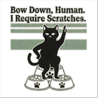 BOW DOWN HUMAN, I REQUIRE SCRATCHES Posters and Art