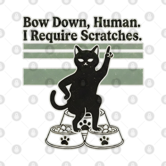 BOW DOWN HUMAN, I REQUIRE SCRATCHES by Cataura