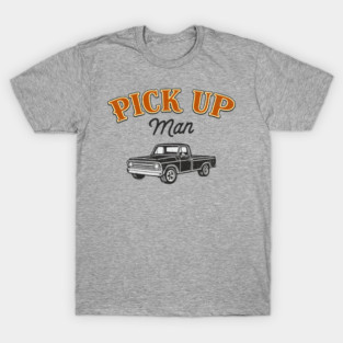 Pick Up Man Cheeky Southern Humor T-Shirt