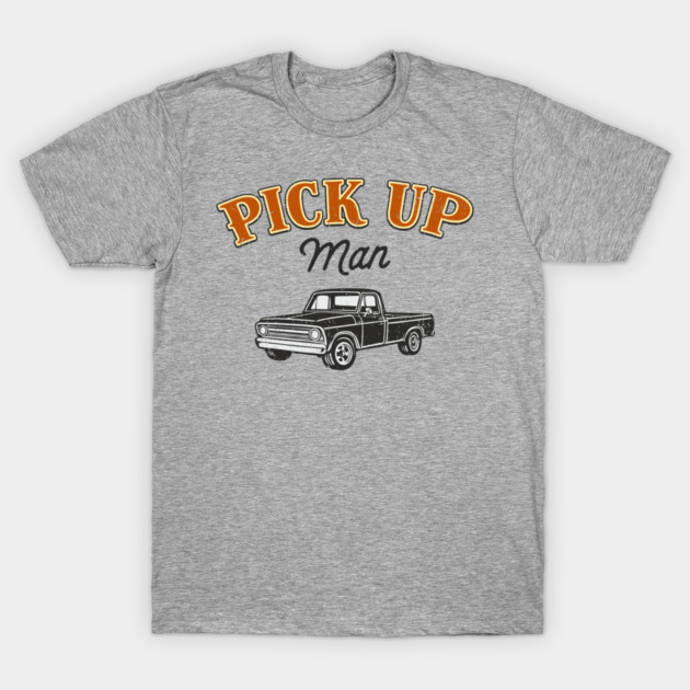 Pick Up Man Cheeky Southern Humor T-Shirt by Anticorporati