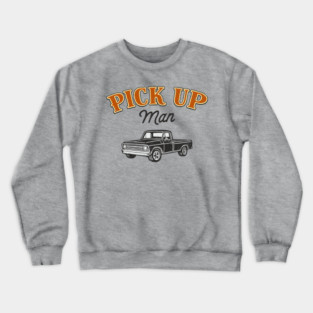 Pick Up Man Cheeky Southern Humor Crewneck Sweatshirt