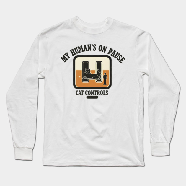 MY HUMAN'S ON PAUSE, CAT CONTROLS Long Sleeve T-Shirt by Cataura