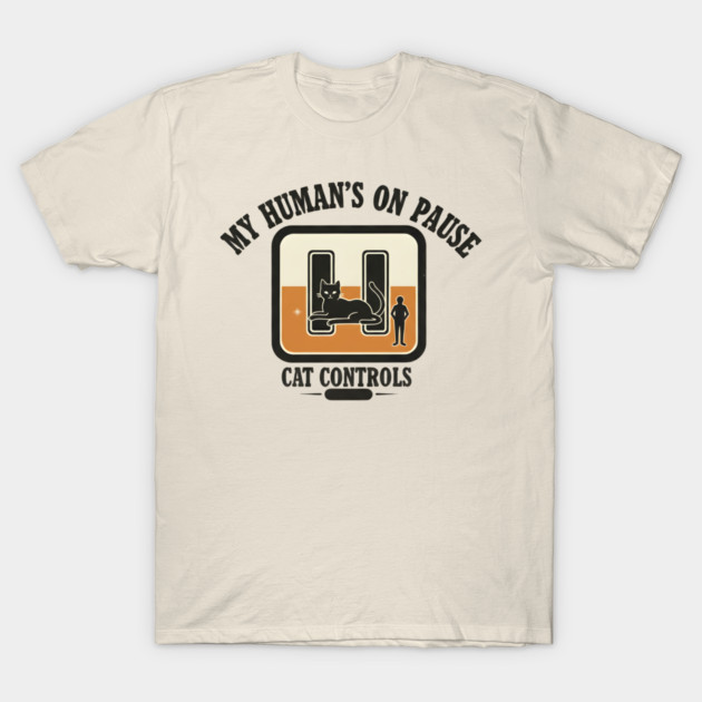MY HUMAN'S ON PAUSE, CAT CONTROLS T-Shirt by Cataura