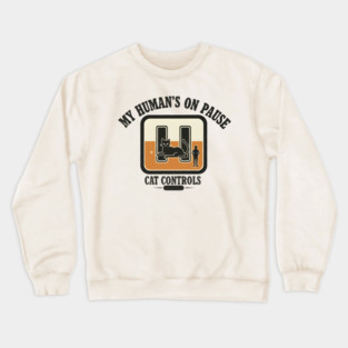 MY HUMAN'S ON PAUSE, CAT CONTROLS Crewneck Sweatshirt