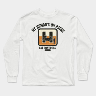 MY HUMAN'S ON PAUSE, CAT CONTROLS Long Sleeve T-Shirt