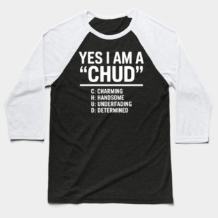 Yes I'm A CHUD Charming Handsome Understanding Determined Baseball T-Shirt