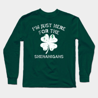 I'm Just Here For The Shenanigans St Patricks Day Long Sleeve T-Shirt