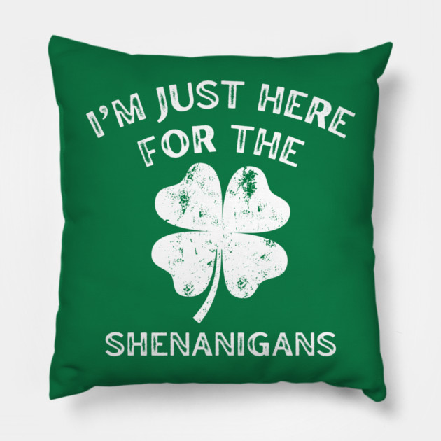 I'm Just Here For The Shenanigans St Patricks Day Pillow by Creatifly Graphic Tees