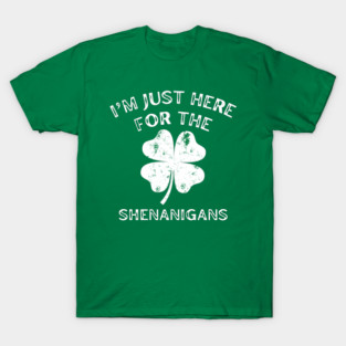 I'm Just Here For The Shenanigans St Patricks Day T-Shirt