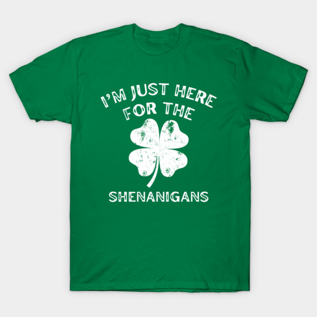 I'm Just Here For The Shenanigans St Patricks Day T-Shirt by Creatifly Graphic Tees