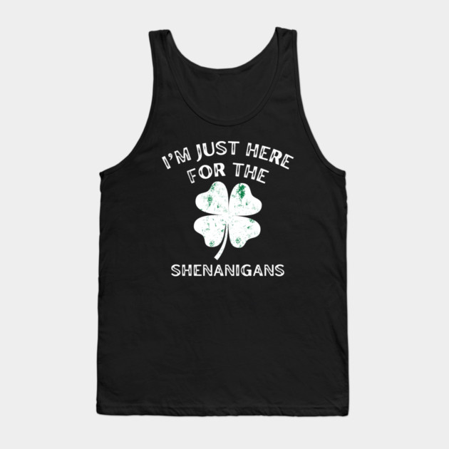 I'm Just Here For The Shenanigans St Patricks Day Tank Top by Creatifly Graphic Tees