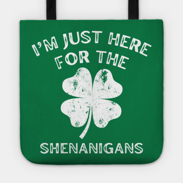 I'm Just Here For The Shenanigans St Patricks Day Tote by Creatifly Graphic Tees