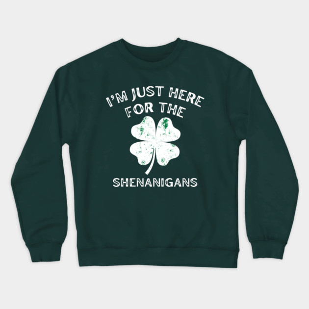 I'm Just Here For The Shenanigans St Patricks Day Crewneck Sweatshirt by Creatifly Graphic Tees