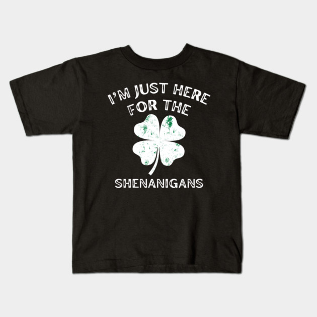 I'm Just Here For The Shenanigans St Patricks Day Kids T-Shirt by Creatifly Graphic Tees