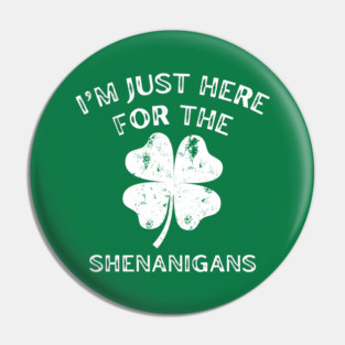 I'm Just Here For The Shenanigans St Patricks Day Pin