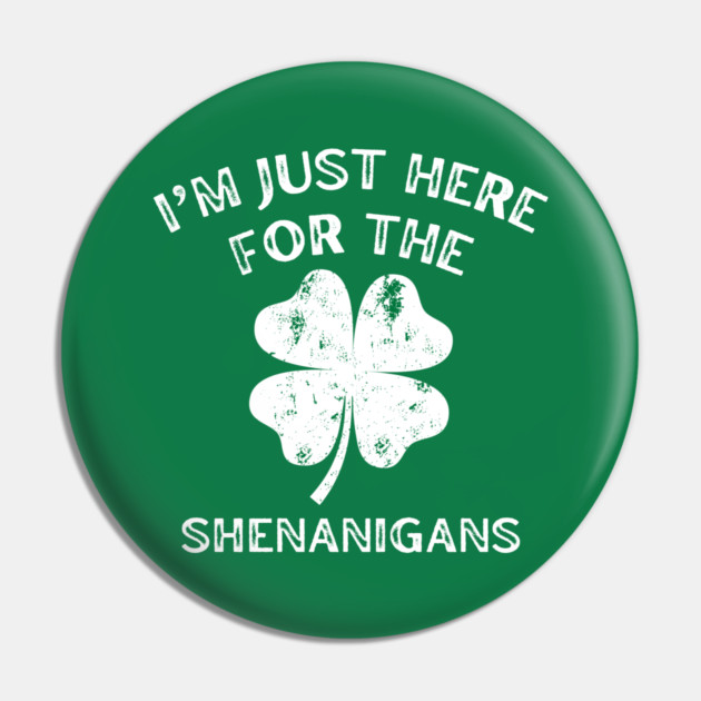 I'm Just Here For The Shenanigans St Patricks Day Pin by Creatifly Graphic Tees