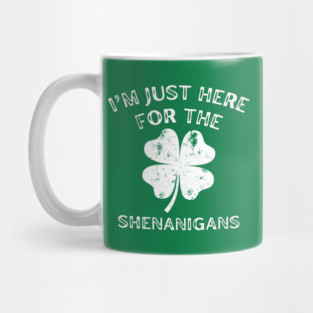 I'm Just Here For The Shenanigans St Patricks Day Mug