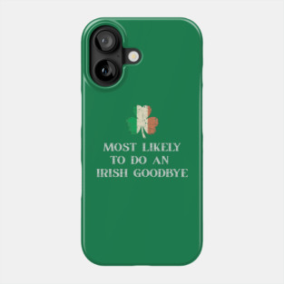 Most Likely To Do An Irish Goodbye St Patrick's Day Phone Case