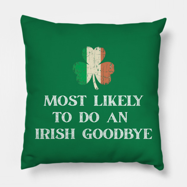 Most Likely To Do An Irish Goodbye St Patrick's Day Pillow by Creatifly Graphic Tees