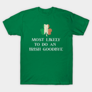 Most Likely To Do An Irish Goodbye St Patrick's Day T-Shirt