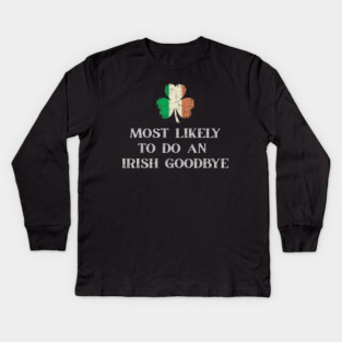 Most Likely To Do An Irish Goodbye St Patrick's Day Kids Long Sleeve T-Shirt